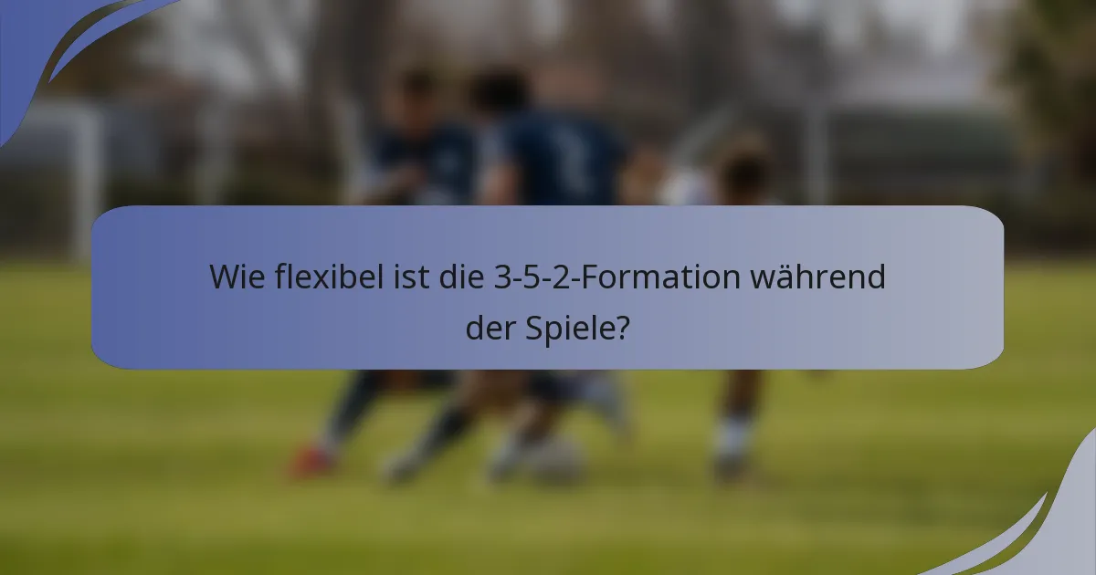 Wie flexibel ist die 3-5-2-Formation während der Spiele?