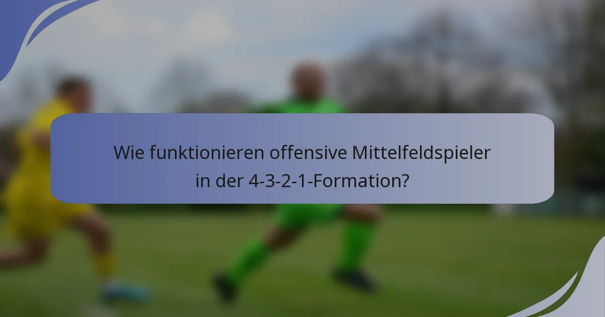 Wie funktionieren offensive Mittelfeldspieler in der 4-3-2-1-Formation?