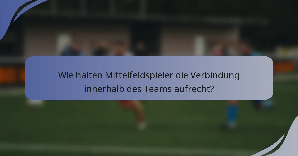 Wie halten Mittelfeldspieler die Verbindung innerhalb des Teams aufrecht?