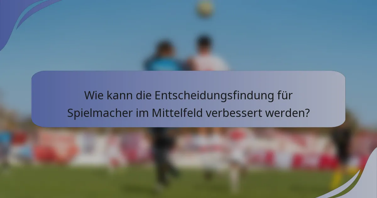 Wie kann die Entscheidungsfindung für Spielmacher im Mittelfeld verbessert werden?