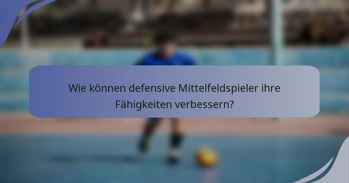 Wie können defensive Mittelfeldspieler ihre Fähigkeiten verbessern?
