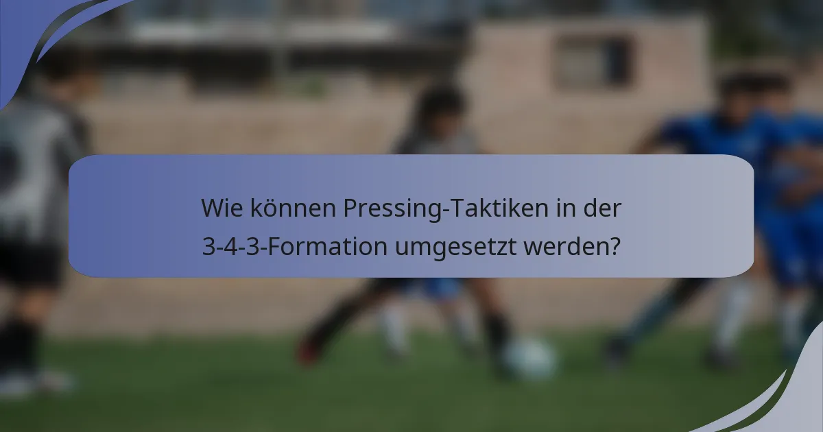 Wie können Pressing-Taktiken in der 3-4-3-Formation umgesetzt werden?