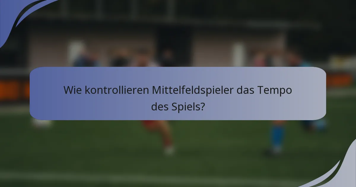 Wie kontrollieren Mittelfeldspieler das Tempo des Spiels?