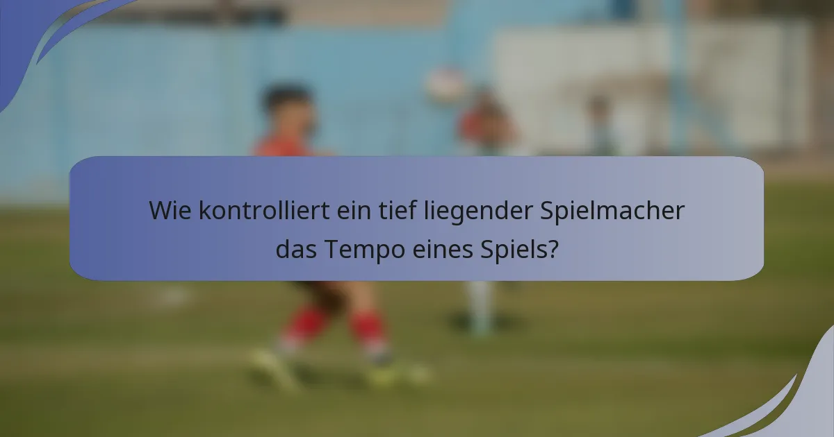 Wie kontrolliert ein tief liegender Spielmacher das Tempo eines Spiels?