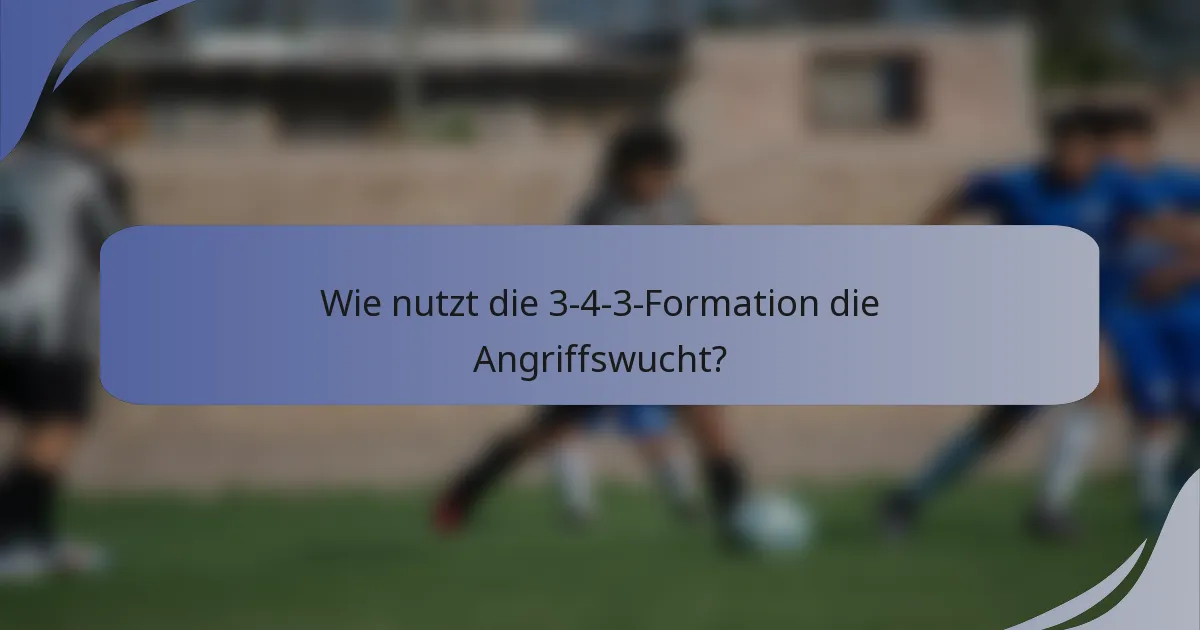Wie nutzt die 3-4-3-Formation die Angriffswucht?