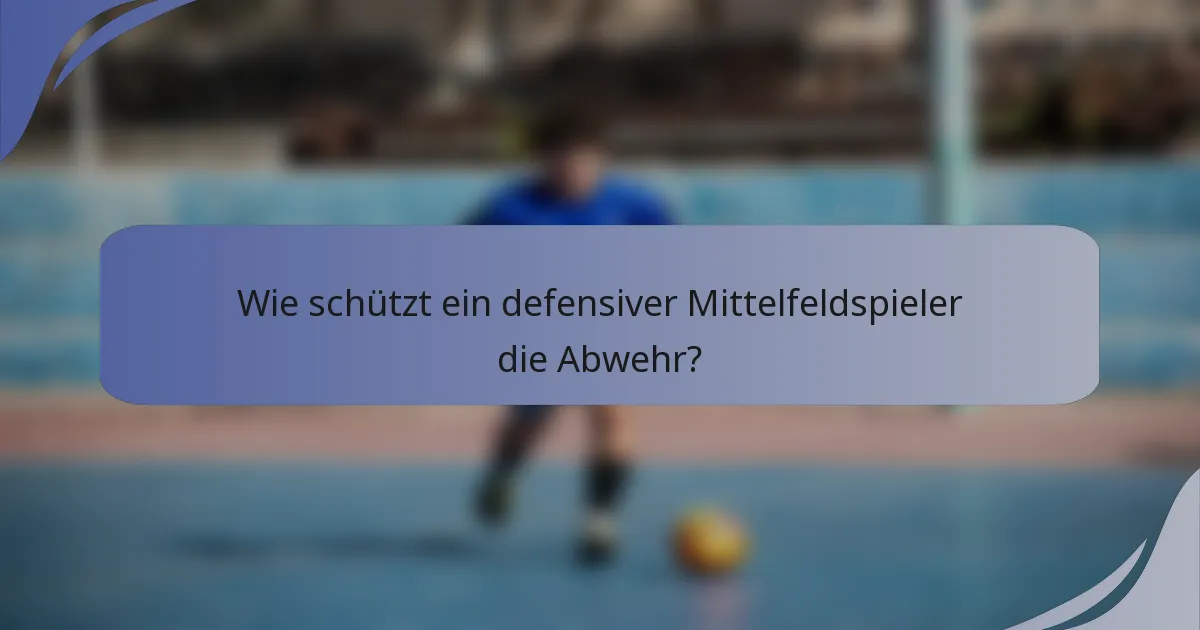 Wie schützt ein defensiver Mittelfeldspieler die Abwehr?