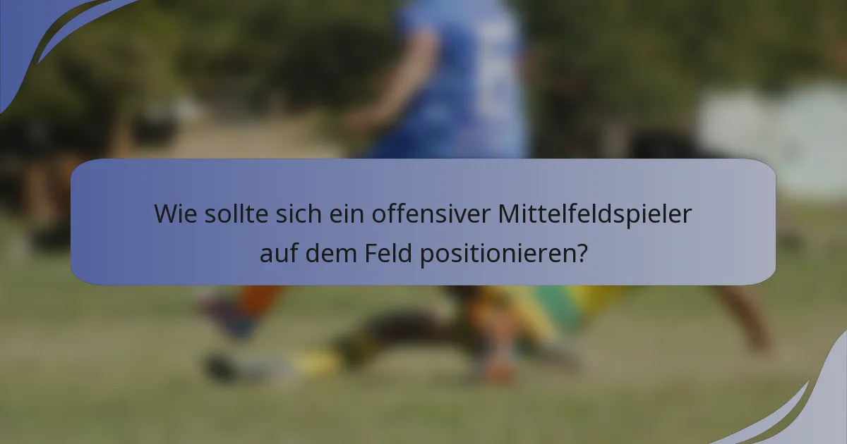 Wie sollte sich ein offensiver Mittelfeldspieler auf dem Feld positionieren?