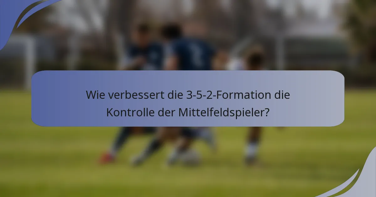 Wie verbessert die 3-5-2-Formation die Kontrolle der Mittelfeldspieler?