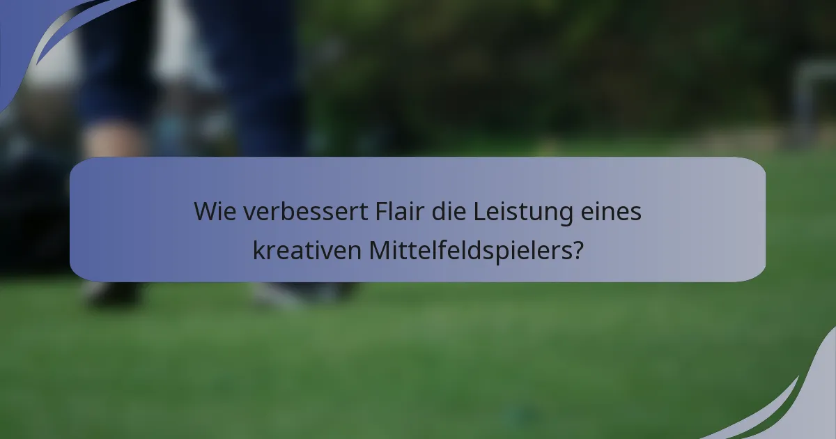 Wie verbessert Flair die Leistung eines kreativen Mittelfeldspielers?