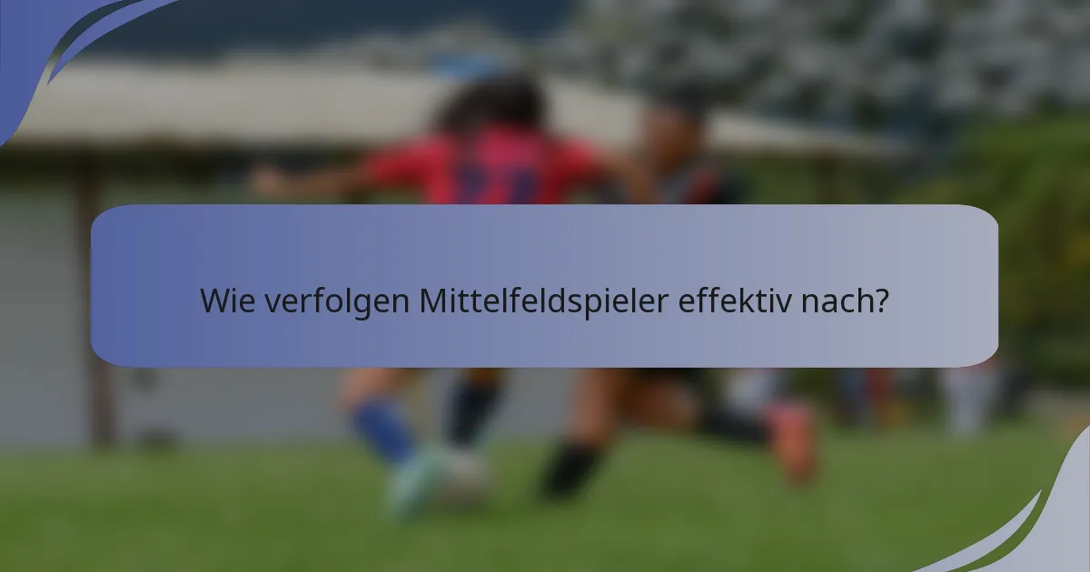 Wie verfolgen Mittelfeldspieler effektiv nach?