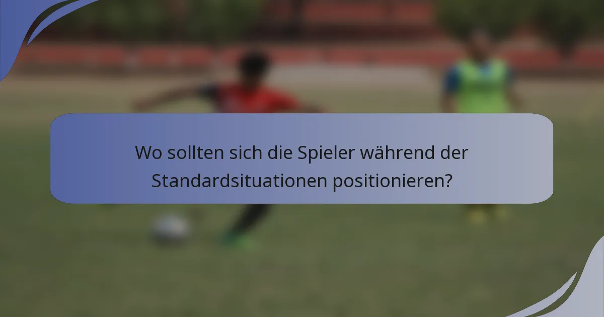 Wo sollten sich die Spieler während der Standardsituationen positionieren?